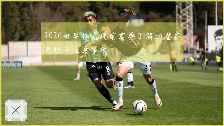 2026世界杯竞猜前需要了解的潜在风险和注意事项