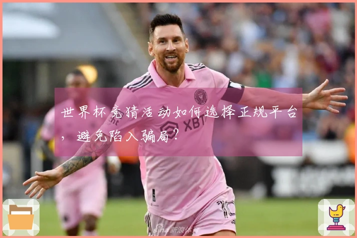 世界杯竞猜活动如何选择正规平台，避免陷入骗局？
